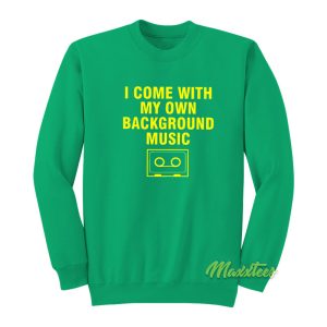 I Come With My Own Background Music Sweatshirt 1