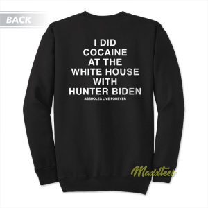 I Did Cocaine at The White House With Hunter Biden Sweatshirt 1
