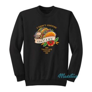 I Didn’t Choose The Taco Life Chose Me Sweatshirt