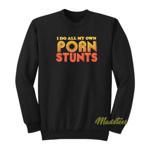 I Do All My Own Porn Stunts Sweatshirt 1