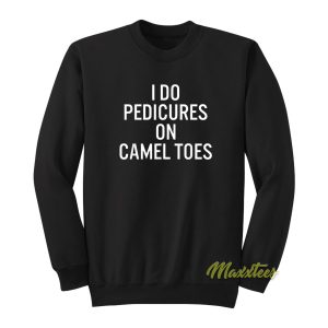 I Do Pedicures On Camel Toes Sweatshirt 1