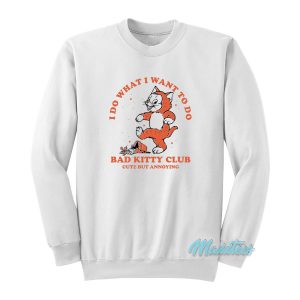 I Do What I Want To Do Bad Kitty Club Sweatshirt 1