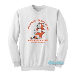 I Do What I Want To Do Bad Kitty Club Sweatshirt
