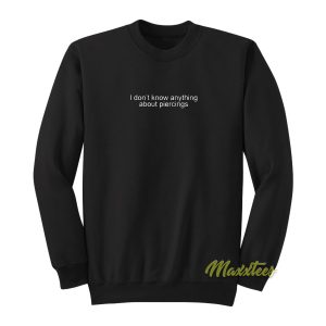 I Dont Anything About Piercings Sweatshirt 1