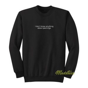 I Dont Anything About Piercings Sweatshirt 2
