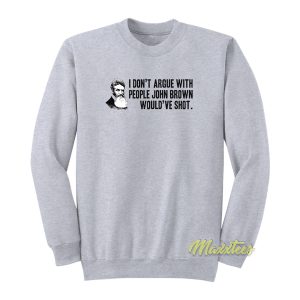 I Dont Argue With People John Brown Sweatshirt 1