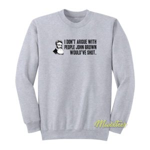 I Dont Argue With People John Brown Sweatshirt 2
