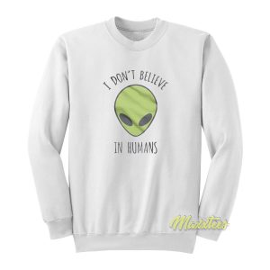 I Dont Believe In Humans Sweatshirt 1