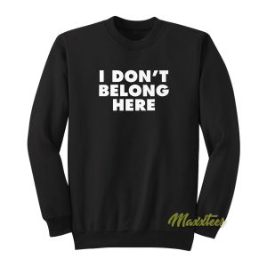 I Dont Belong Here Sweatshirt 1