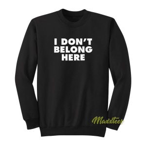 I Dont Belong Here Sweatshirt 2