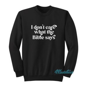 I Dont Care What The Bible Says Sweatshirt 1