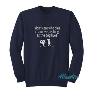 I Dont Care Who Dies In A Movie The Dog Lives Sweatshirt 1