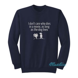 I Dont Care Who Dies In A Movie The Dog Lives Sweatshirt 2