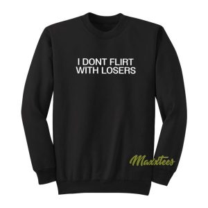 I Dont Flirt With Losers Sweatshirt 2