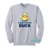 I Don’t Give A Duck Sweatshirt