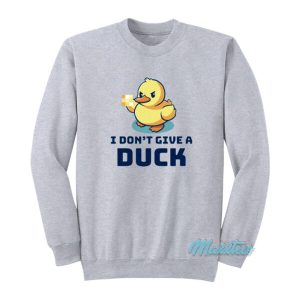 I Don’t Give A Duck Sweatshirt