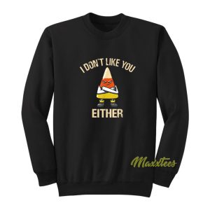 I Dont Like You Either Sweatshirt 1