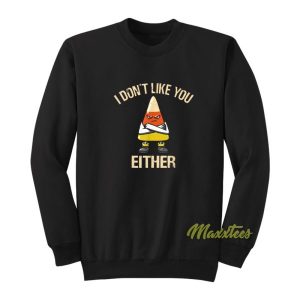 I Dont Like You Either Sweatshirt 2