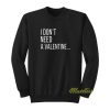 I Dont Need A Valentine Sweatshirt
