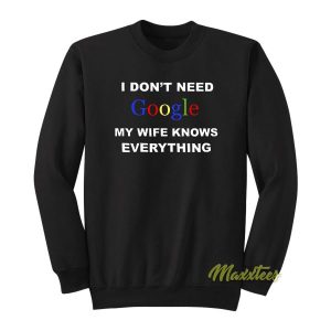 I Dont Need Google My Wife Sweatshirt 2
