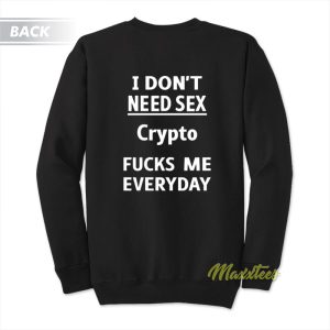 I Don’t Need Sex Crypto Fucks Me Sweatshirt