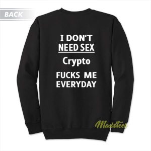 I Dont Need Sex Crypto Fucks Me Sweatshirt 3
