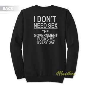 I Dont Need Sex The Government Fucks Me Sweatshirt 2