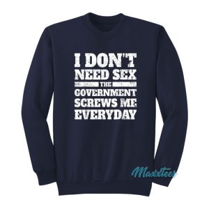 I Don’t Need Sex The Government Screws Sweatshirt