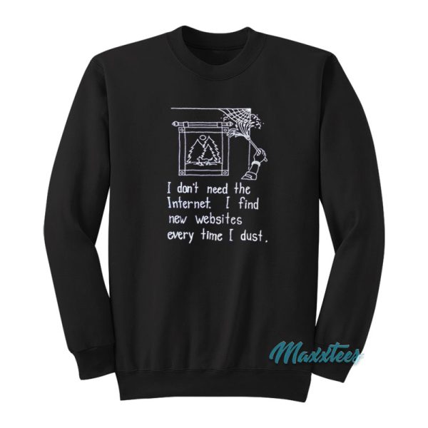 I Don’t Need The Internet Sweatshirt