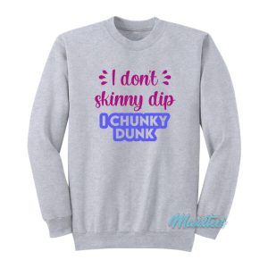 I Don’t Skinny Dip I Chunky Dunk Sweatshirt