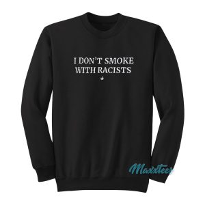 I Dont Smoke With Racists Sweatshirt 1