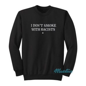 I Don’t Smoke With Racists Sweatshirt
