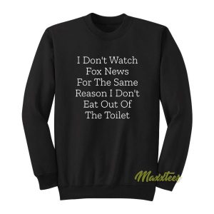 I Don’t Watch Fox News For The Same Sweatshirt