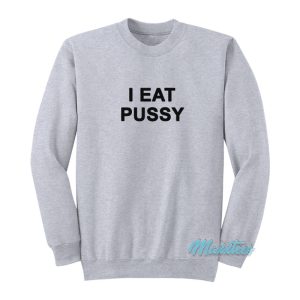 I Eat Pussy Sweatshirt