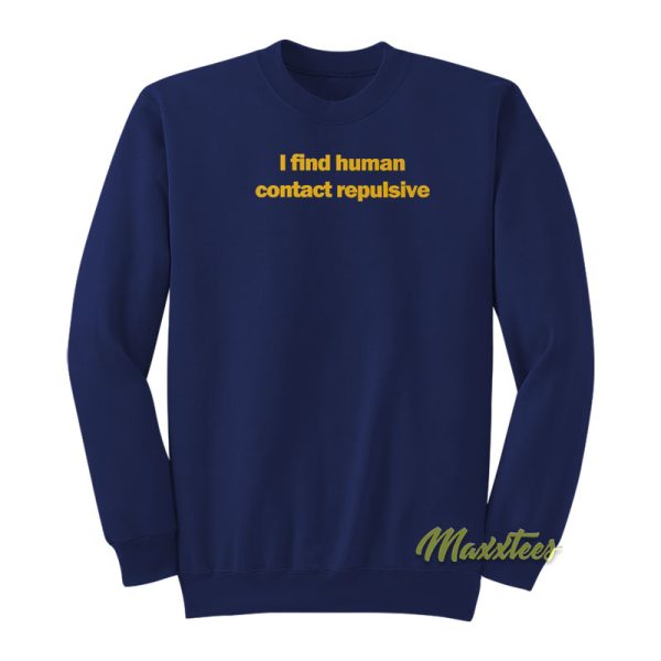 I Find Human Contact Repulsive Sweatshirt