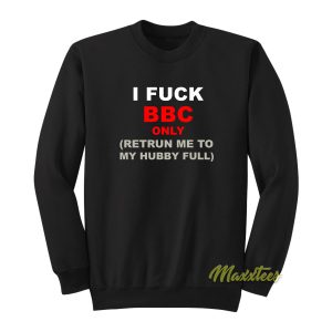 I Fuck BBC Only Retrun Me To My Hubby Full Sweatshirt 1