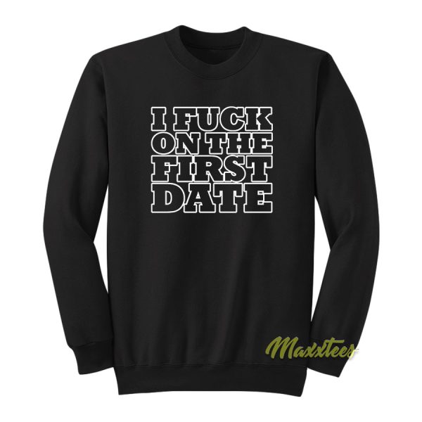 I Fuck On The First Date Sweatshirt