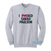 I Fucked Sarah Paulson Sweatshirt