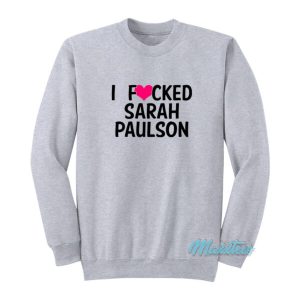 I Fucked Sarah Paulson Sweatshirt