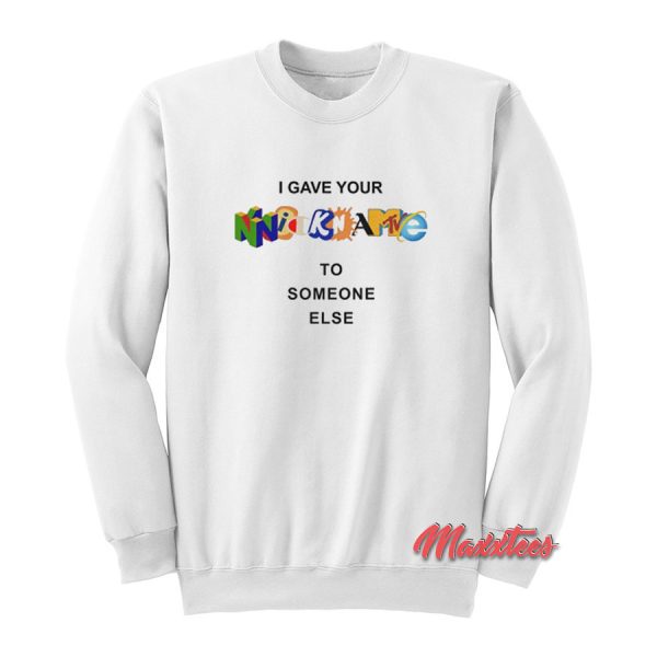 I Gave Your Nickname To Someone Else Sweatshirt