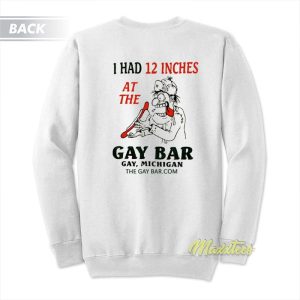 I Had 12 Inches At The Gay Bar Gay Michigan Sweatshirt 3