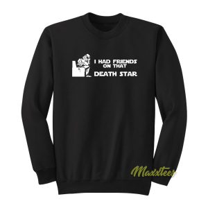I Had Friends On That Death Star Sweatshirt