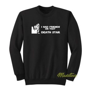 I Had Friends On That Death Star Sweatshirt 2