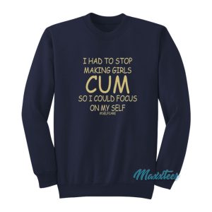 I Had To Stop Making Girls Cum Selfcare Sweatshirt 1