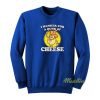 I Hanker For A Hunk Of Cheese Time For Timer Sweatshirt