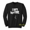 I Hate Day Time Sweatshirt