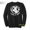 I Hate It Here Sweatshirt