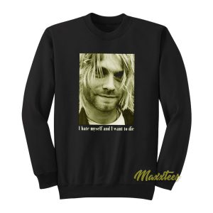 I Hate Myself and Want To Die Kurt Cobain Sweatshirt 1