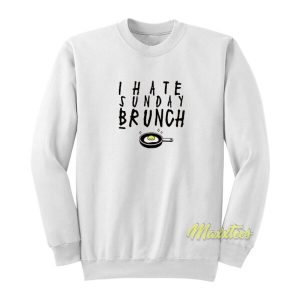 I Hate Sunday Brunch Sweatshirt