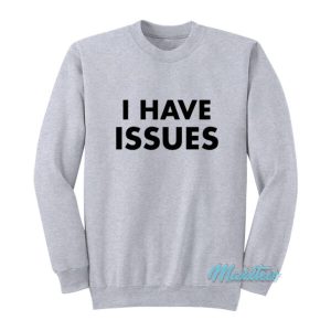 I Have Issues Sweatshirt